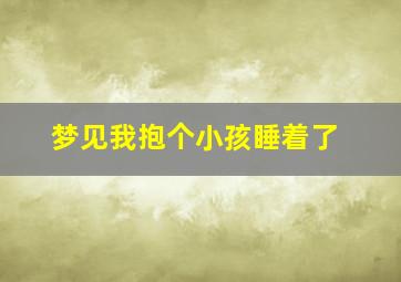 梦见我抱个小孩睡着了