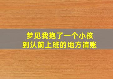 梦见我抱了一个小孩到汄前上班的地方清账