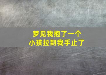 梦见我抱了一个小孩拉到我手止了