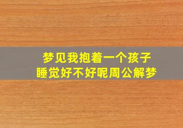 梦见我抱着一个孩子睡觉好不好呢周公解梦