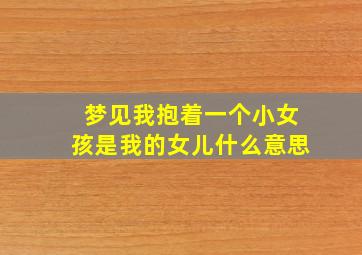 梦见我抱着一个小女孩是我的女儿什么意思