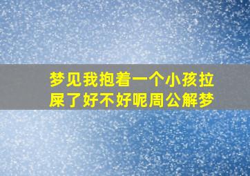 梦见我抱着一个小孩拉屎了好不好呢周公解梦