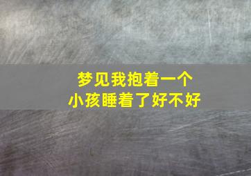 梦见我抱着一个小孩睡着了好不好