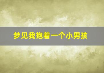 梦见我抱着一个小男孩