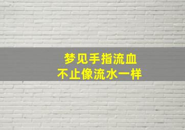 梦见手指流血不止像流水一样