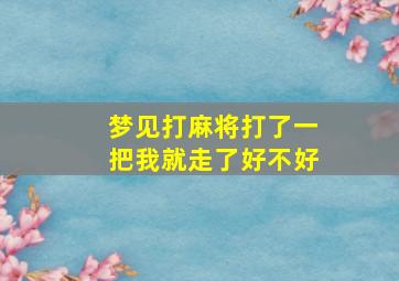 梦见打麻将打了一把我就走了好不好