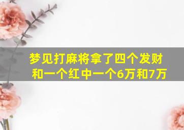 梦见打麻将拿了四个发财和一个红中一个6万和7万