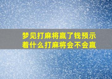 梦见打麻将赢了钱预示着什么打麻将会不会赢