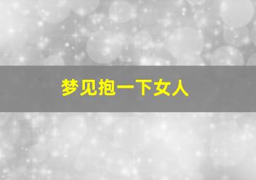 梦见抱一下女人