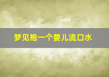 梦见抱一个婴儿流口水