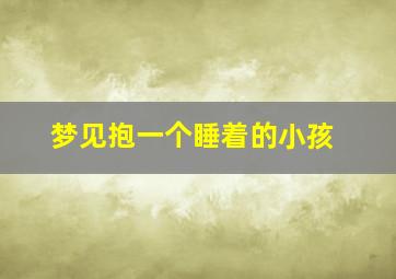 梦见抱一个睡着的小孩