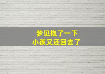 梦见抱了一下小孩又还回去了