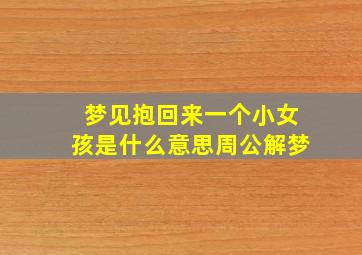 梦见抱回来一个小女孩是什么意思周公解梦