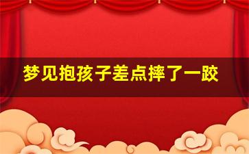 梦见抱孩子差点摔了一跤