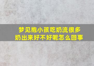 梦见抱小孩吃奶流很多奶出来好不好呢怎么回事