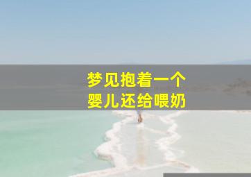 梦见抱着一个婴儿还给喂奶