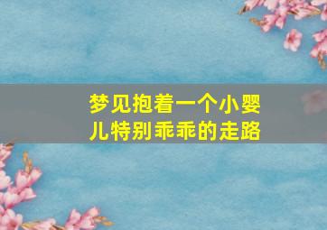 梦见抱着一个小婴儿特别乖乖的走路