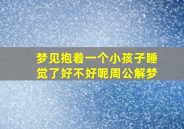 梦见抱着一个小孩子睡觉了好不好呢周公解梦