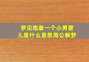 梦见抱着一个小男婴儿是什么意思周公解梦