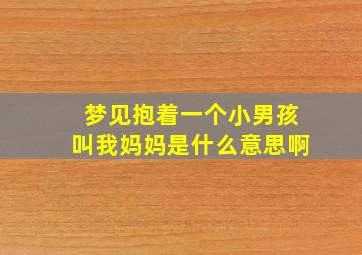 梦见抱着一个小男孩叫我妈妈是什么意思啊