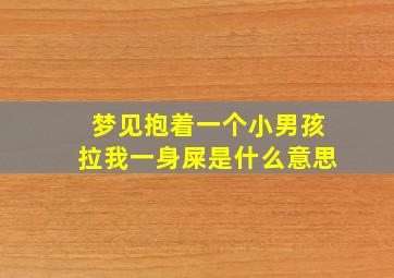 梦见抱着一个小男孩拉我一身屎是什么意思