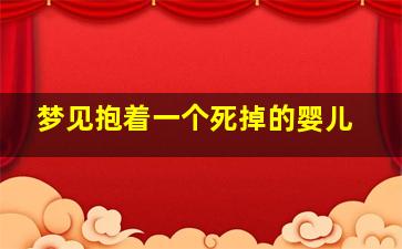 梦见抱着一个死掉的婴儿