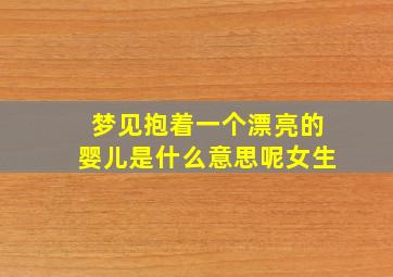 梦见抱着一个漂亮的婴儿是什么意思呢女生