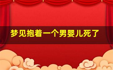 梦见抱着一个男婴儿死了