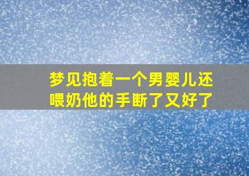 梦见抱着一个男婴儿还喂奶他的手断了又好了