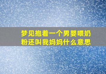 梦见抱着一个男婴喂奶粉还叫我妈妈什么意思