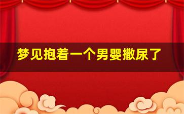 梦见抱着一个男婴撒尿了