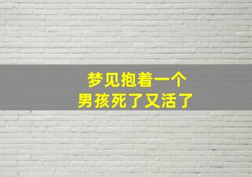 梦见抱着一个男孩死了又活了