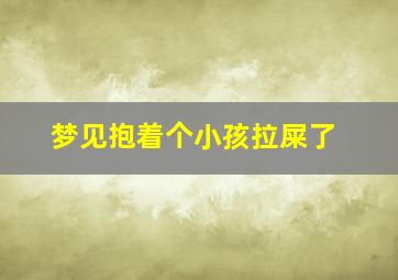 梦见抱着个小孩拉屎了