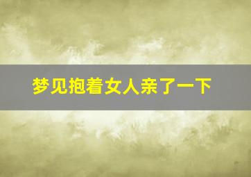 梦见抱着女人亲了一下