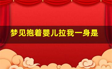 梦见抱着婴儿拉我一身是