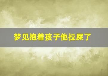 梦见抱着孩子他拉屎了