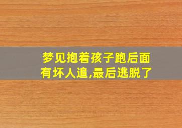 梦见抱着孩子跑后面有坏人追,最后逃脱了