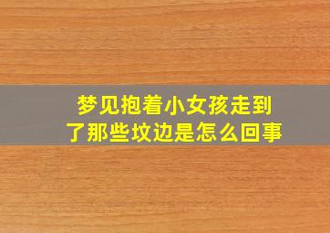 梦见抱着小女孩走到了那些坟边是怎么回事