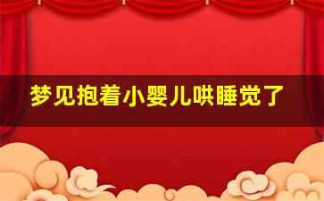 梦见抱着小婴儿哄睡觉了