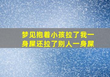 梦见抱着小孩拉了我一身屎还拉了别人一身屎