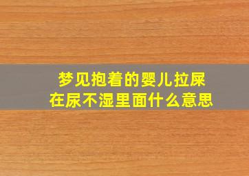 梦见抱着的婴儿拉屎在尿不湿里面什么意思