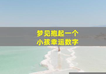 梦见抱起一个小孩幸运数字