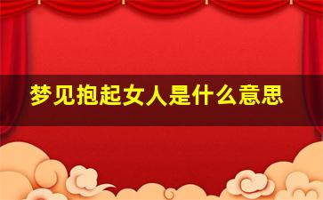 梦见抱起女人是什么意思