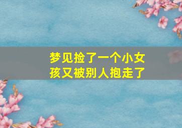 梦见捡了一个小女孩又被别人抱走了