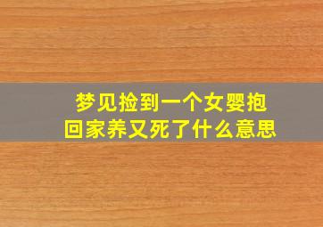 梦见捡到一个女婴抱回家养又死了什么意思