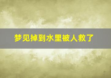 梦见掉到水里被人救了