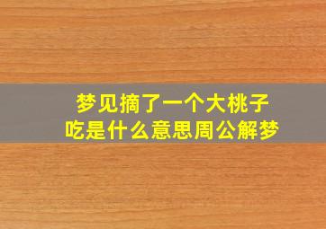 梦见摘了一个大桃子吃是什么意思周公解梦