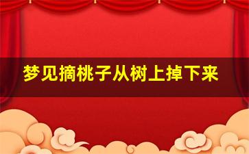 梦见摘桃子从树上掉下来