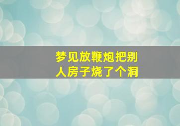 梦见放鞭炮把别人房子烧了个洞