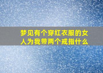 梦见有个穿红衣服的女人为我带两个戒指什么